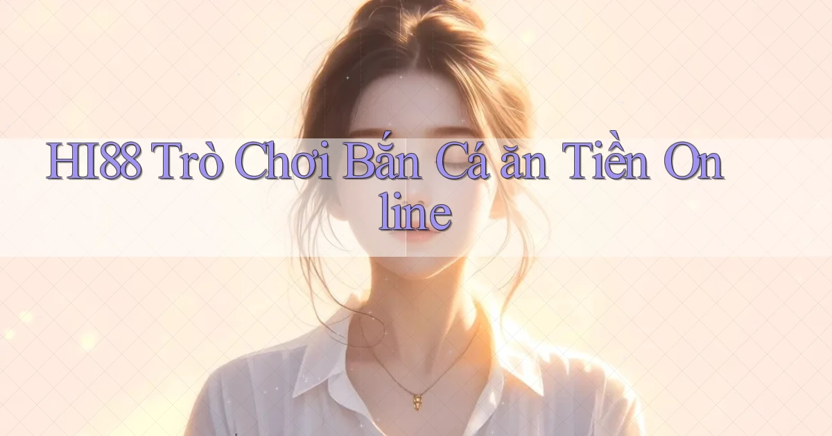 hi88  trò chơi bắn cá ăn tiền online