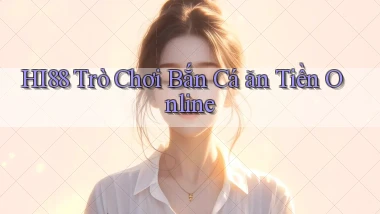 hi88  trò chơi bắn cá ăn tiền online