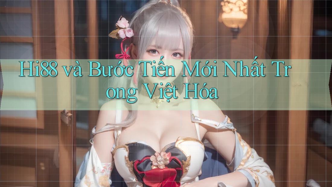 Hi88 và Bước Tiến Mới Nhất Trong Việt Hóa Hi88 và Bước Tiến Mới Nhất Trong Việt Hóa