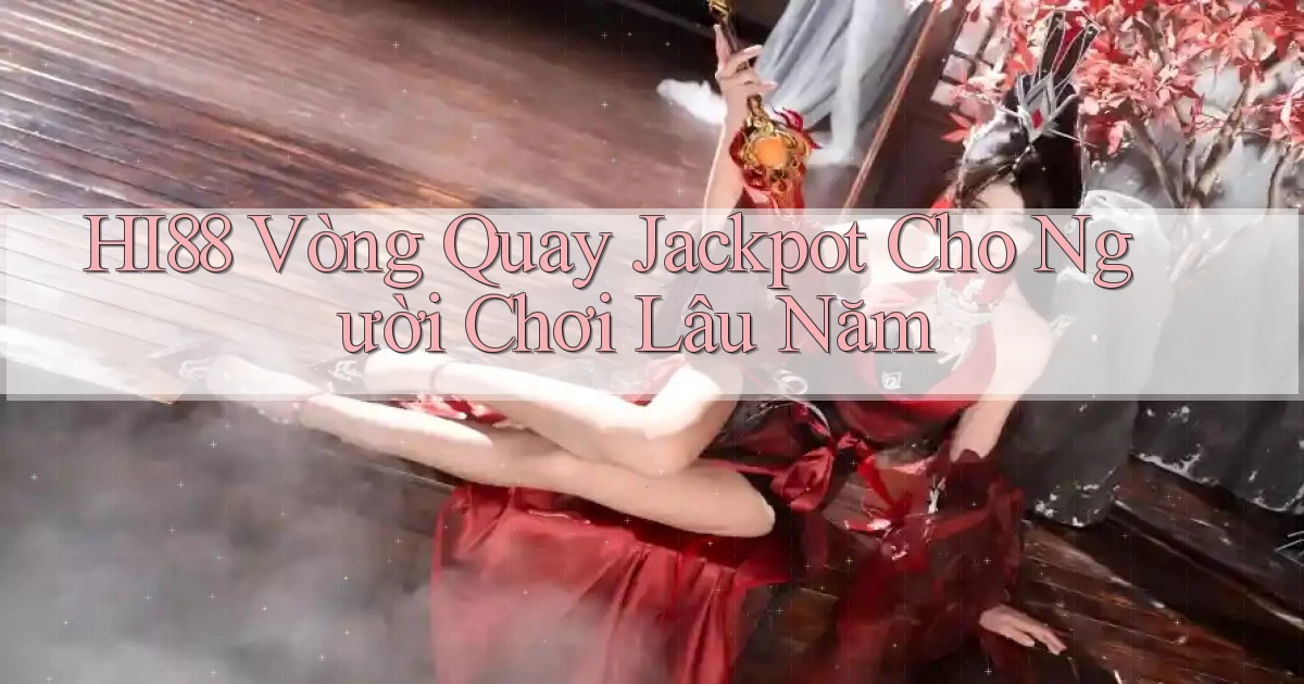 hi88  vòng quay jackpot cho người chơi lâu năm