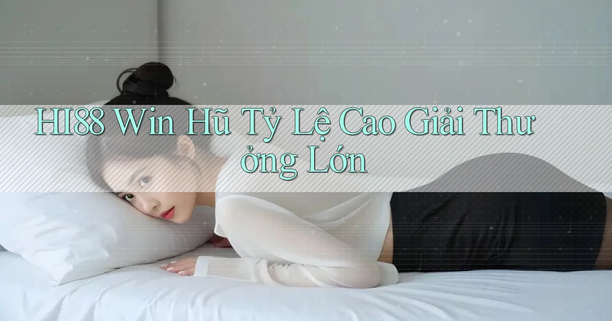 hi88  win hũ tỷ lệ cao giải thưởng lớn