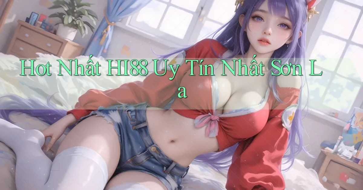 hot nhất hi88 uy tín nhất Sơn La