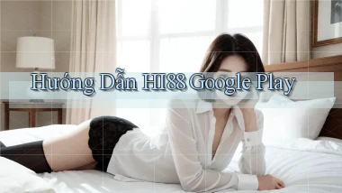 hướng dẫn hi88 google play