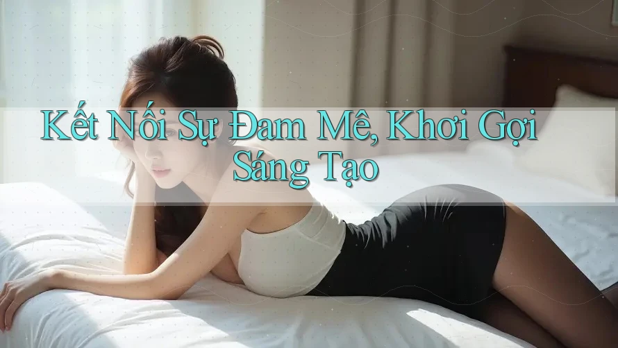 Kết Nối Sự Đam Mê, Khơi Gợi Sáng Tạo Kết Nối Sự Đam Mê, Khơi Gợi Sáng Tạo