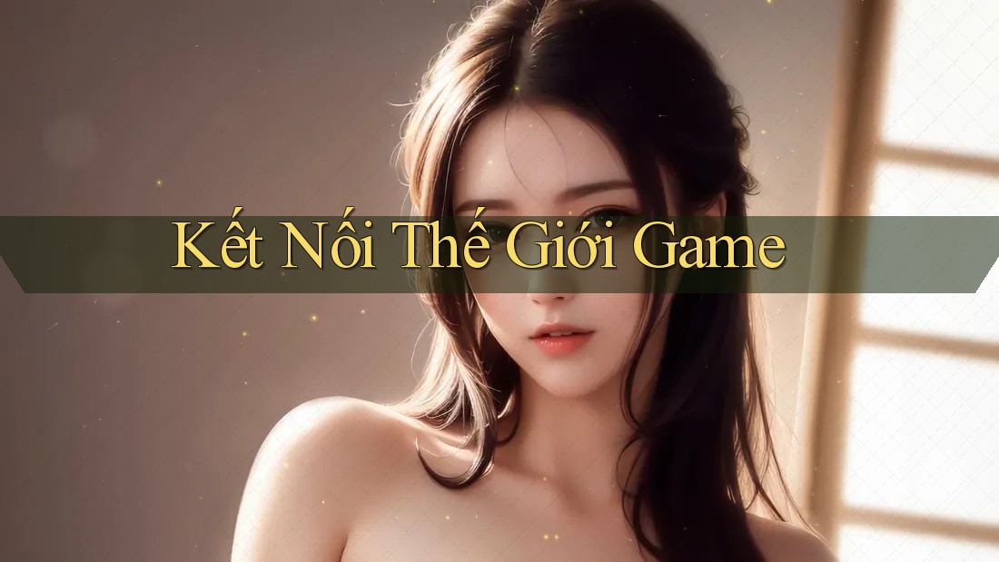 Kết Nối Thế Giới Game