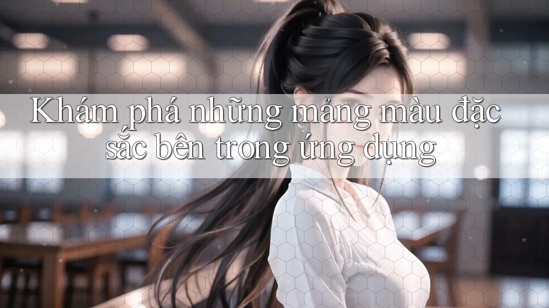 Khám phá những mảng màu đặc sắc bên trong ứng dụng