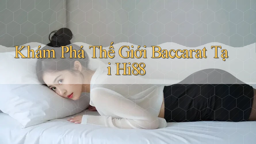 Khám Phá Thế Giới Baccarat Tại Hi88