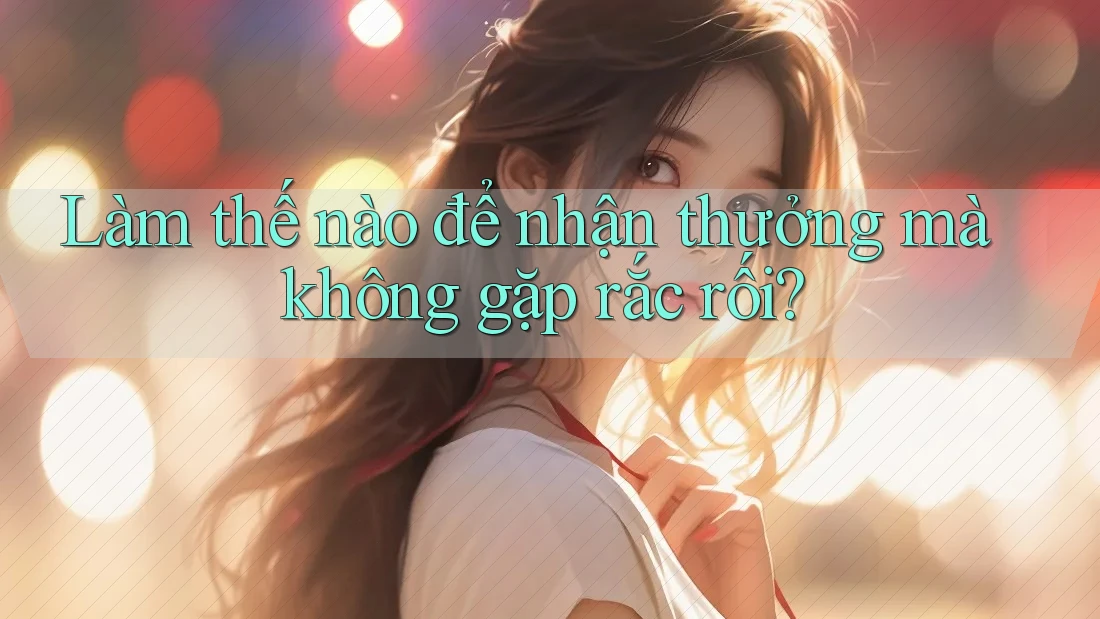 Làm thế nào để nhận thưởng mà không gặp rắc rối? Làm thế nào để nhận thưởng mà không gặp rắc rối?