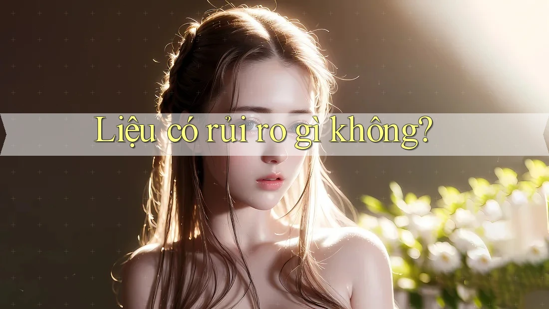 Liệu có rủi ro gì không? Liệu có rủi ro gì không?