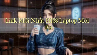 link mới nhất hi88 laptop mới ra
