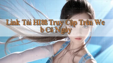 link tải hi88 truy cập trên web cả ngày