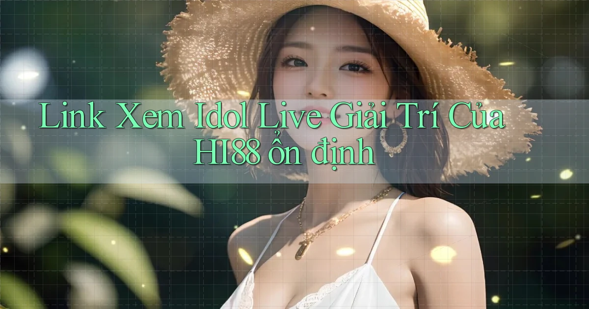 link xem idol live giải trí của hi88 ổn định