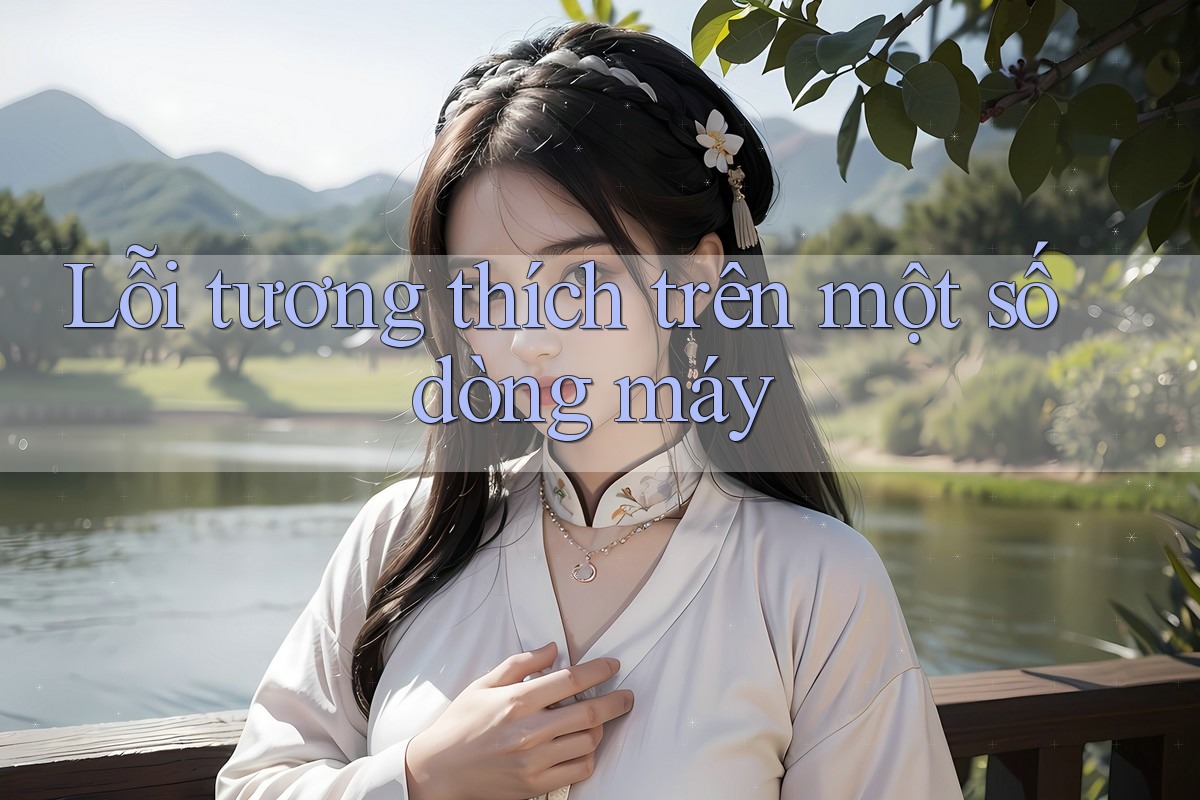 Lỗi tương thích trên một số dòng máy