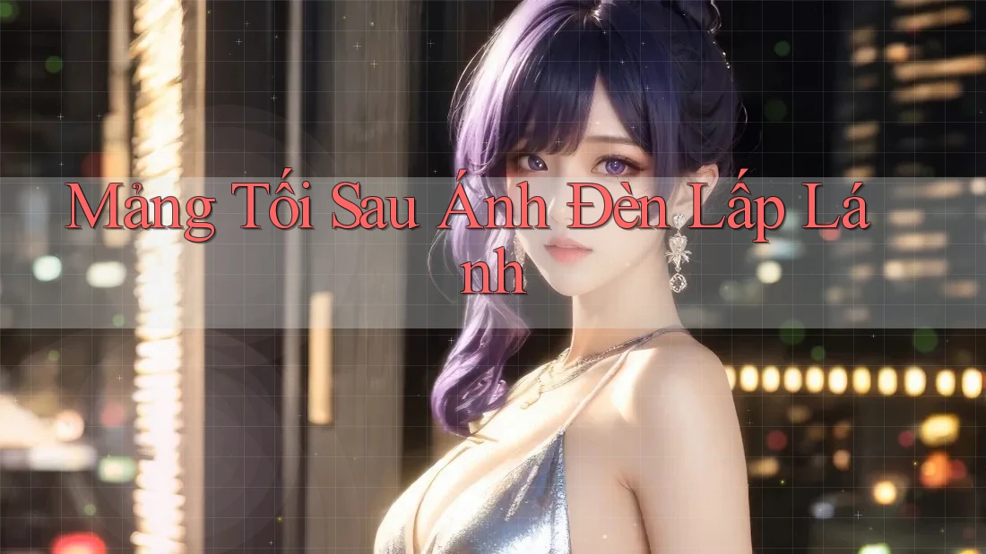 Mảng Tối Sau Ánh Đèn Lấp Lánh Mảng Tối Sau Ánh Đèn Lấp Lánh
