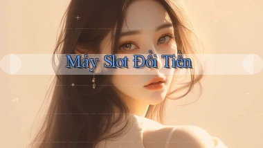 Máy slot Đổi tiền