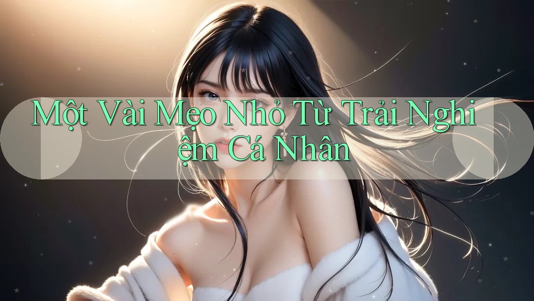 Một vài mẹo nhỏ từ trải nghiệm cá nhân