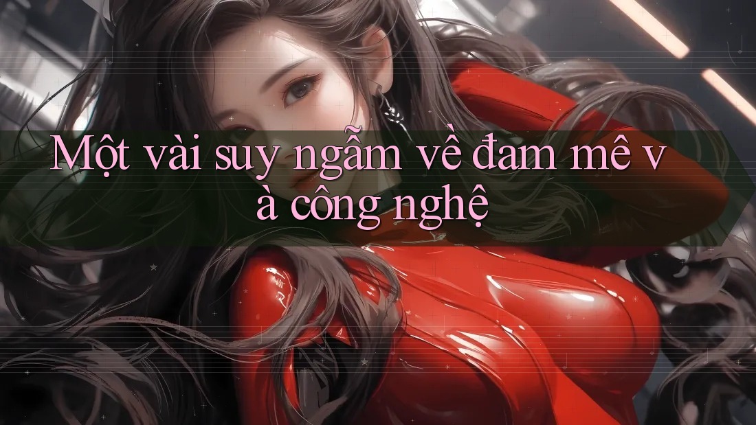 Một vài suy ngẫm về đam mê và công nghệ Một vài suy ngẫm về đam mê và công nghệ