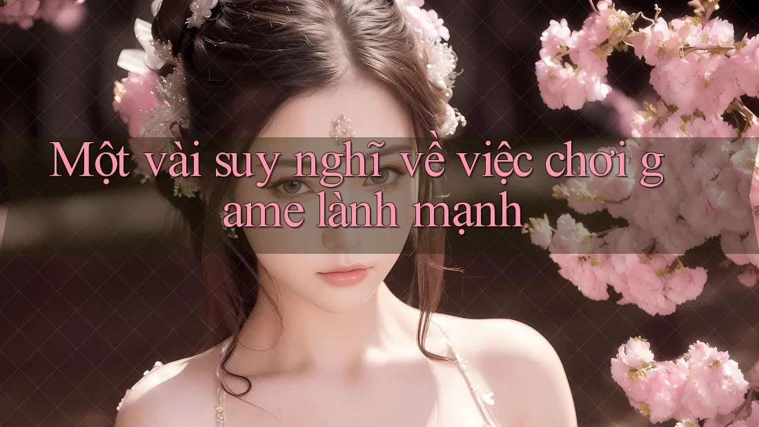 Một vài suy nghĩ về việc chơi game lành mạnh Một vài suy nghĩ về việc chơi game lành mạnh