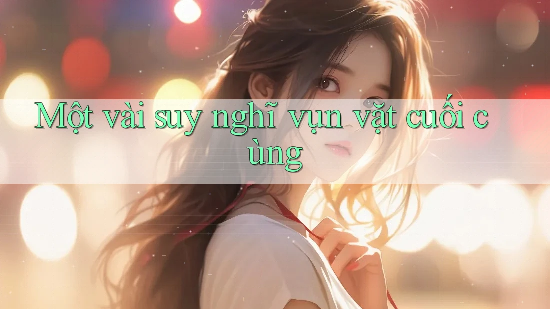 Một vài suy nghĩ vụn vặt cuối cùng Một vài suy nghĩ vụn vặt cuối cùng