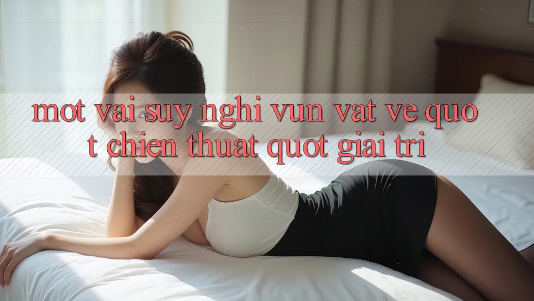 Một vài suy nghĩ vụn vặt về " chiến thuật" giải trí