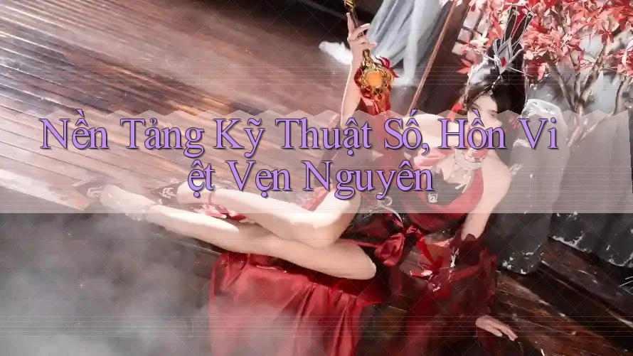 Nền Tảng Kỹ Thuật Số, Hồn Việt Vẹn Nguyên Nền Tảng Kỹ Thuật Số, Hồn Việt Vẹn Nguyên