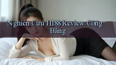 nghiên cứu hi88 review công bằng