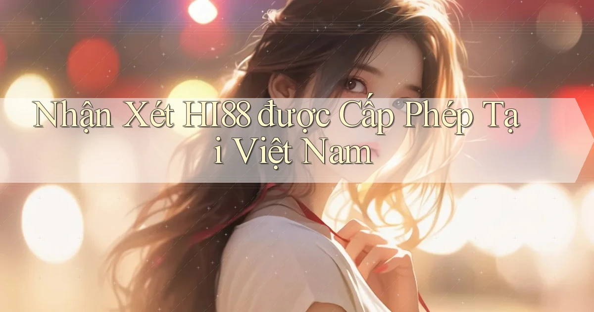 nhận xét hi88 được cấp phép tại việt nam