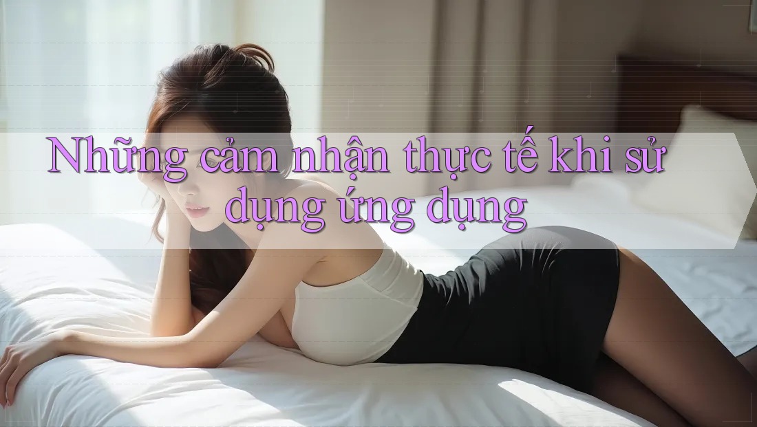 Những cảm nhận thực tế khi sử dụng ứng dụng