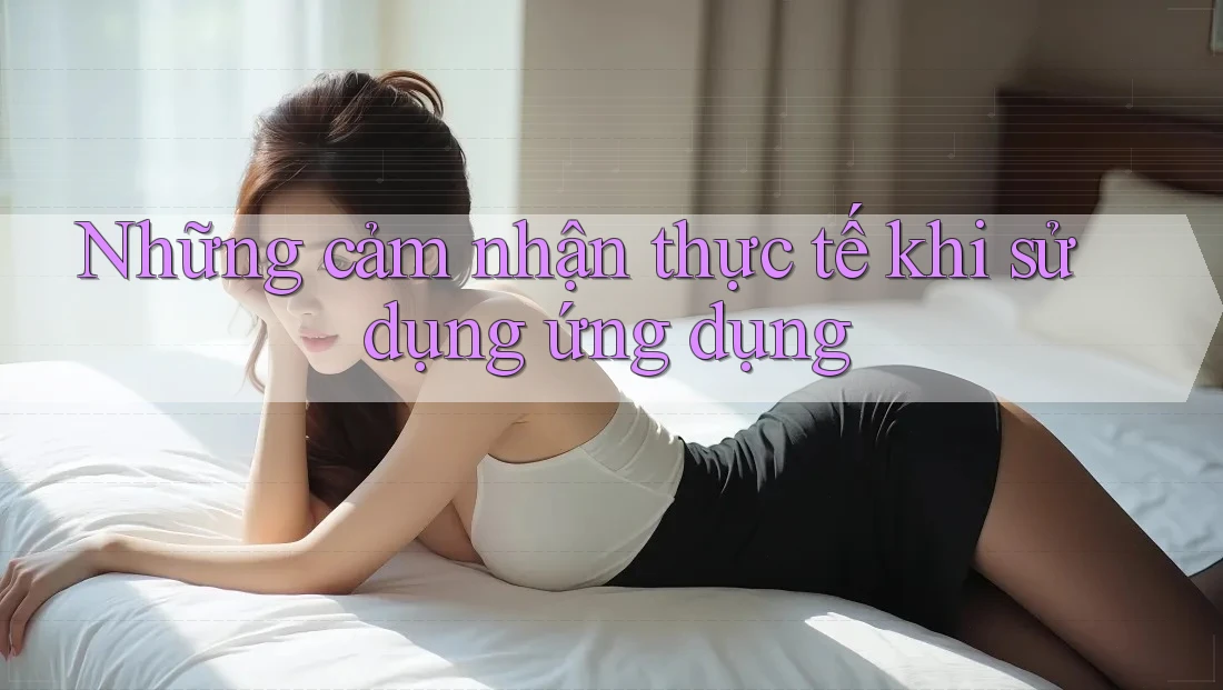 Những cảm nhận thực tế khi sử dụng ứng dụng