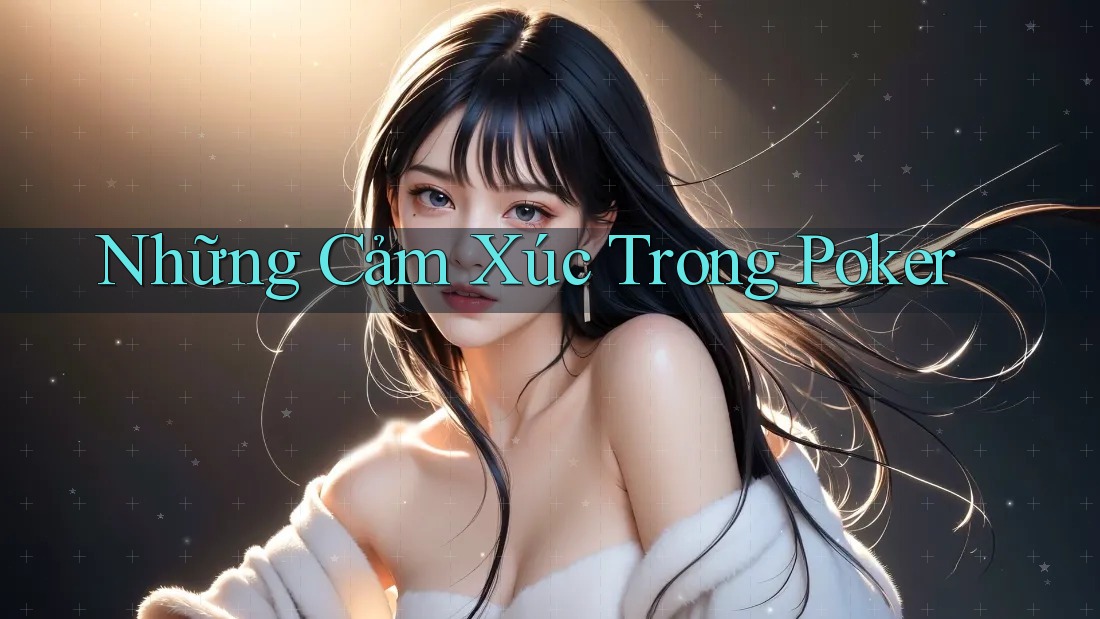 Những Cảm Xúc Trong Poker