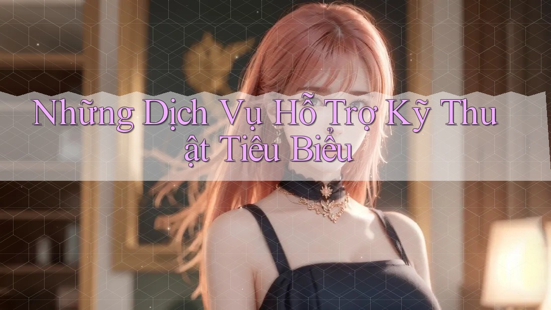 Những Dịch Vụ Hỗ Trợ Kỹ Thuật Tiêu Biểu