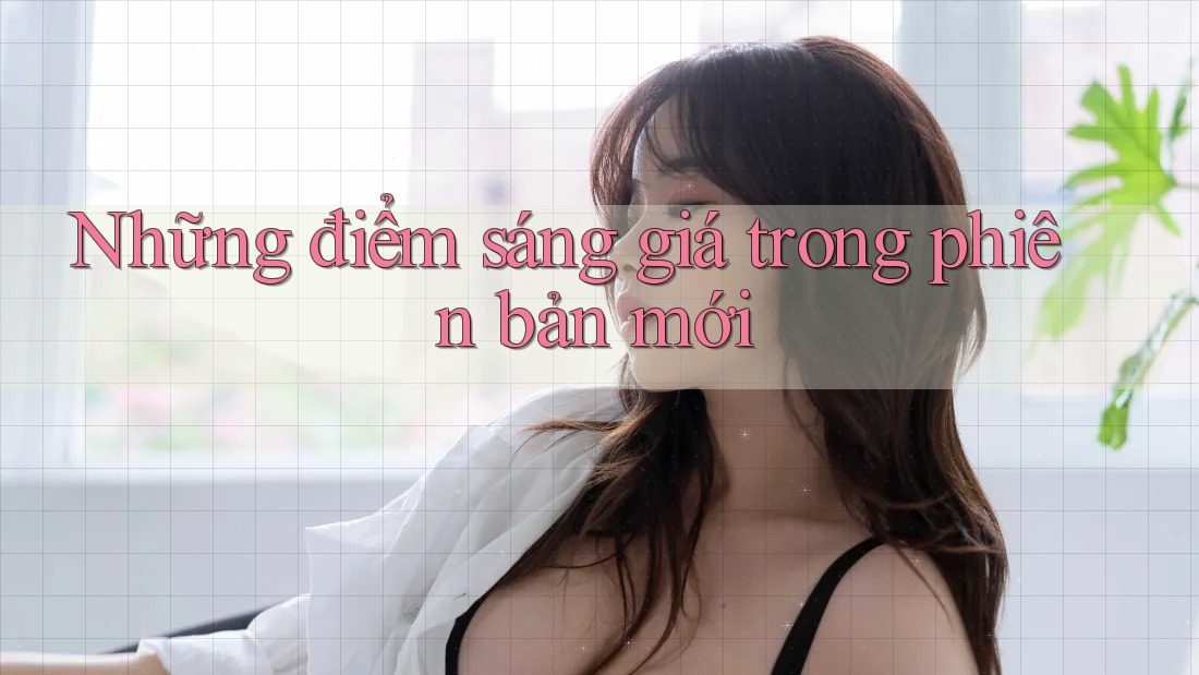 Những điểm sáng giá trong phiên bản mới