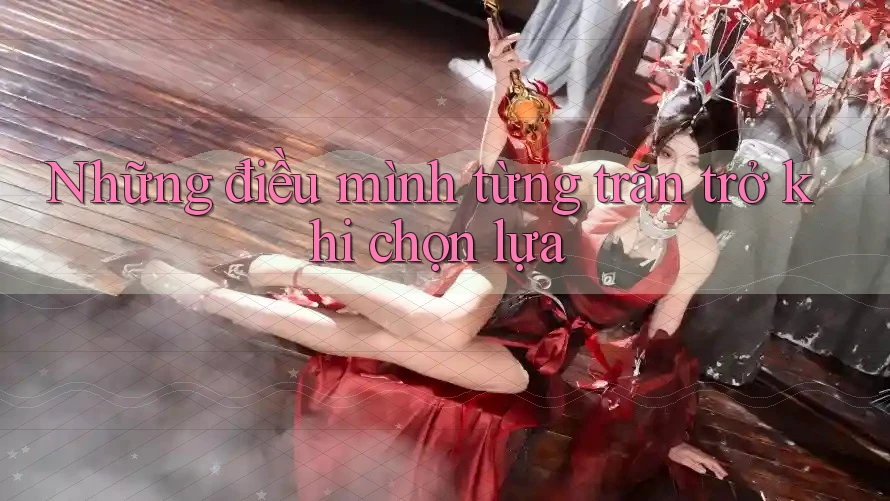 Những điều mình từng trăn trở khi chọn lựa