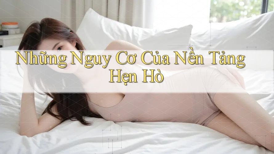Những Nguy Cơ Của Nền Tảng Hẹn Hò