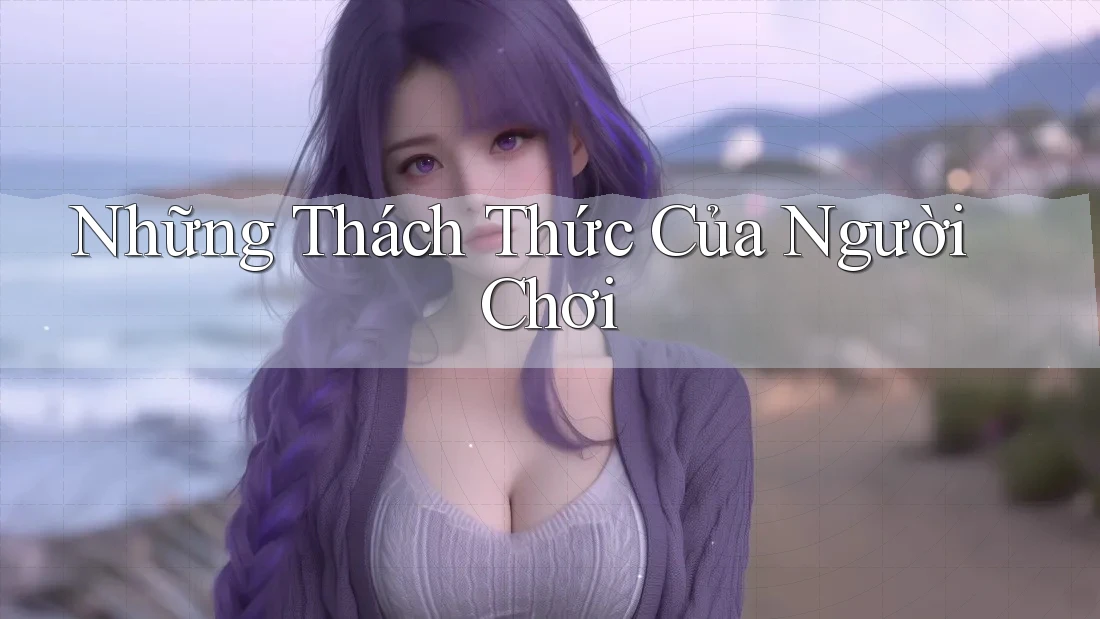 Những Thách Thức Của Người Chơi