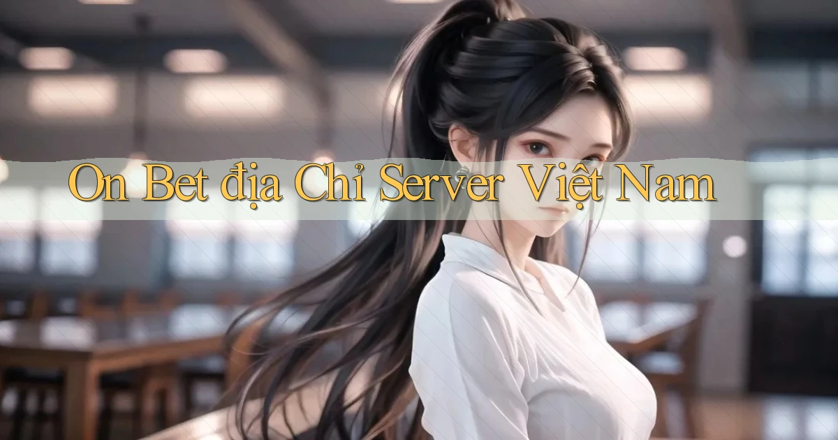 on bet địa chỉ server việt nam