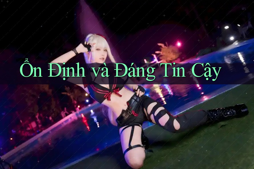 Ổn Định và Đáng Tin Cậy Ổn Định và Đáng Tin Cậy