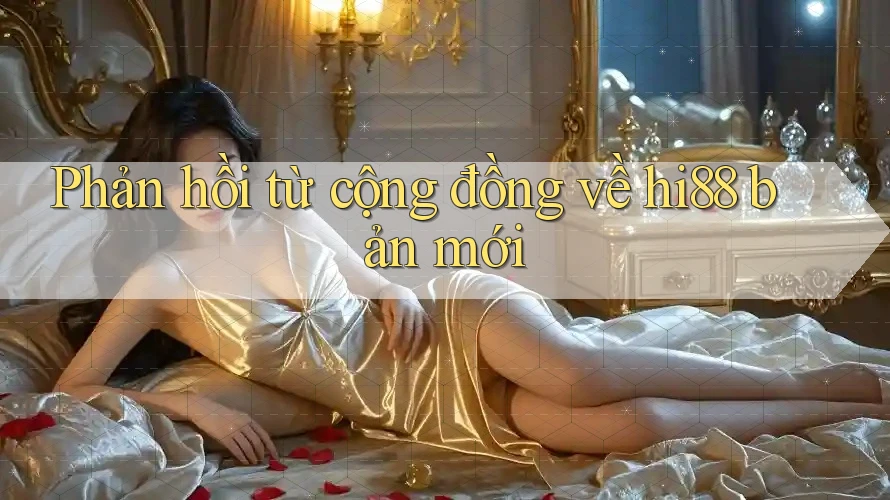 Phản hồi từ cộng đồng về hi88 bản mới