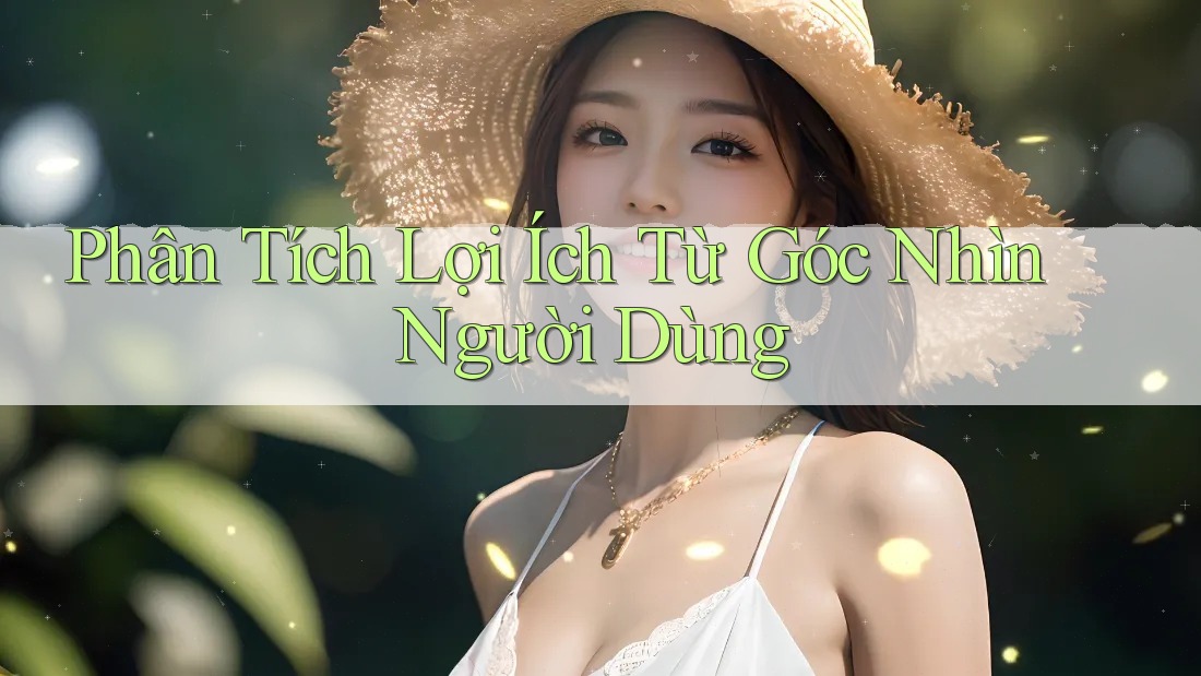 Phân Tích Lợi Ích Từ Góc Nhìn Người Dùng