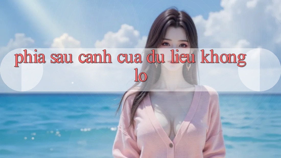 Phía Sau Cánh Cửa Dữ Liệu Khổng Lồ