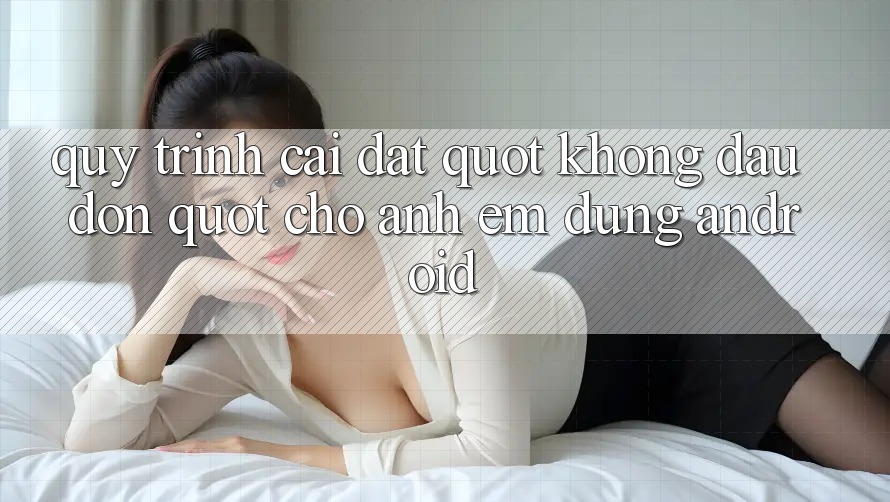 Quy trình cài đặt " không đau đớn" cho anh em dùng Android Quy trình cài đặt " không đau đớn" cho anh em dùng Android