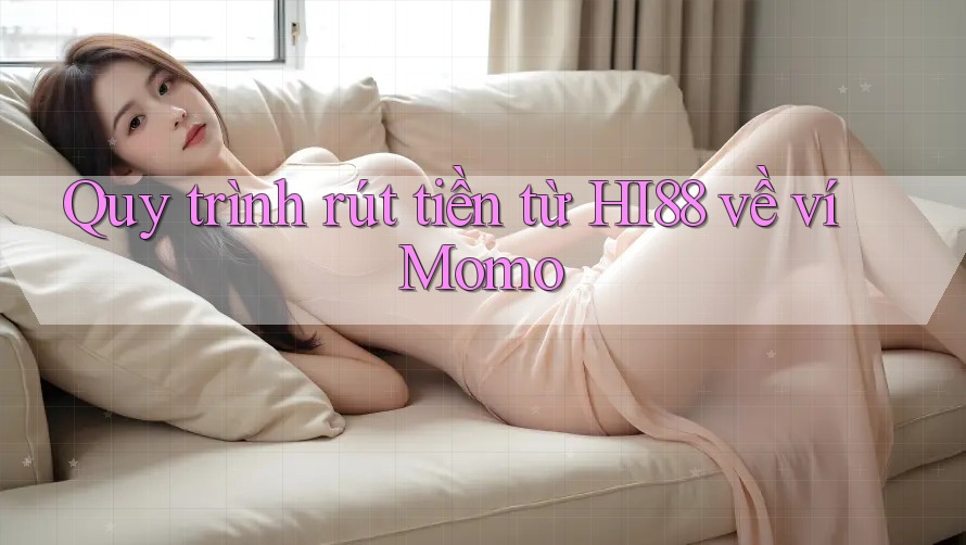 Quy trình rút tiền từ HI88 về ví Momo