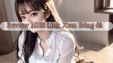 review hi88 link xem bóng đá