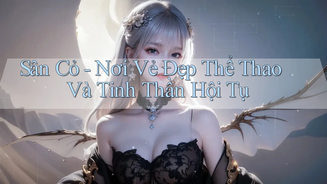 Sân Cỏ - Nơi Vẻ Đẹp Thể Thao Và Tinh Thần Hội Tụ
