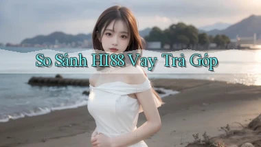 so sánh hi88 vay trả góp