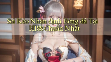 soi kèo nhận định bóng đá tại hi88 chuẩn nhất
