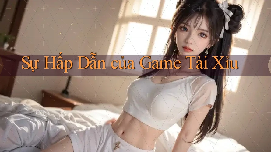 Sự Hấp Dẫn của Game Tài Xỉu Sự Hấp Dẫn của Game Tài Xỉu