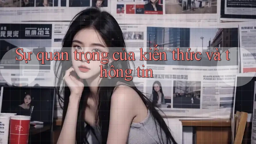 Sự quan trọng của kiến thức và thông tin Sự quan trọng của kiến thức và thông tin