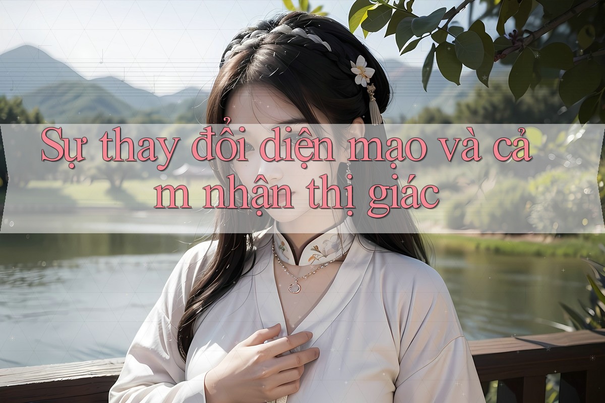 Sự thay đổi diện mạo và cảm nhận thị giác Sự thay đổi diện mạo và cảm nhận thị giác