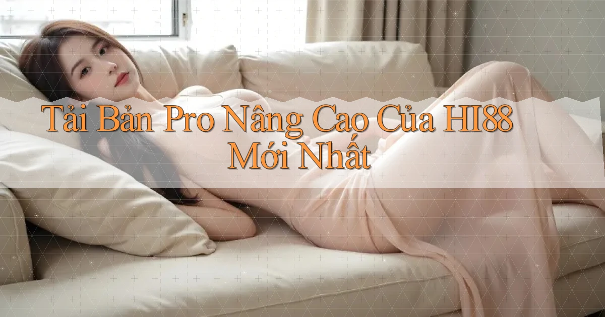 tải bản pro nâng cao của hi88 mới nhất